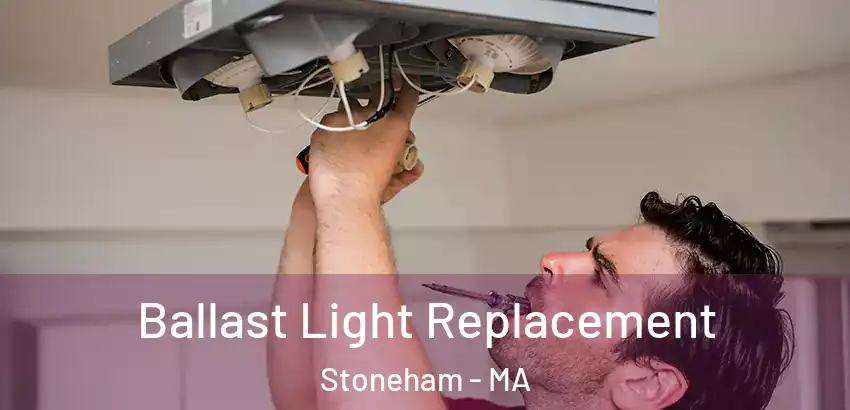 Ballast Light Replacement Stoneham - MA