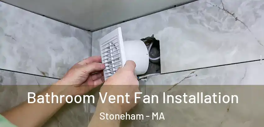 Bathroom Vent Fan Installation Stoneham - MA